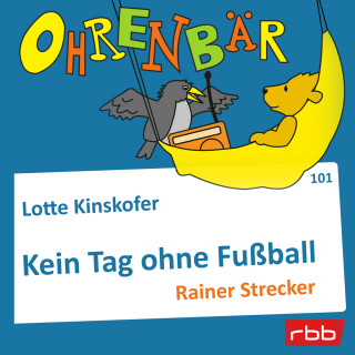 Lotte Kinskofer: Ohrenbär - eine OHRENBÄR Geschichte, Folge 101: Kein Tag ohne Fußball (Hörbuch mit Musik)