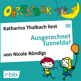 Nicole Röndigs: Ohrenbär - eine OHRENBÄR Geschichte, Folge 30: Ausgerechnet Tusnelda! (Hörbuch mit Musik)