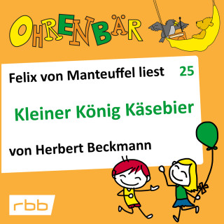 Herbert Beckmann: Ohrenbär - eine OHRENBÄR Geschichte, Folge 25: Kleiner König Käsebier (Hörbuch mit Musik)