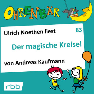 Andreas Kaufmann: Ohrenbär - eine OHRENBÄR Geschichte, 8, Folge 83: Der magische Kreisel (Hörbuch mit Musik)