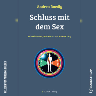 Andrea Roedig: Schluss mit dem Sex - Wünschelruten, Testosteron und anderes Zeug (Ungekürzt)