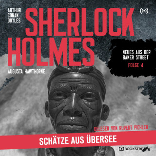 Sir Arthur Conan Doyle, Augusta Hawthorne: Sherlock Holmes: Schätze aus Übersee - Neues aus der Baker Street, Folge 4 (Ungekürzt)