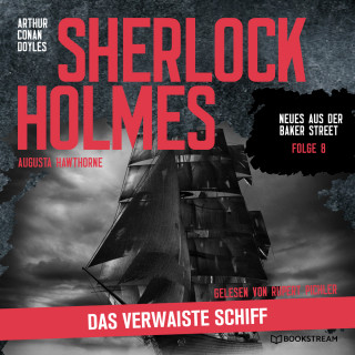 Arthur Conan Doyle, Augusta Hawthorne: Sherlock Holmes: Das verwaiste Schiff - Neues aus der Baker Street, Folge 8 (Ungekürzt)