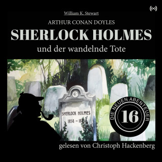 Arthur Conan Doyle, William K. Stewart: Sherlock Holmes und der wandelnde Tote - Die neuen Abenteuer, Folge 16 (Ungekürzt)