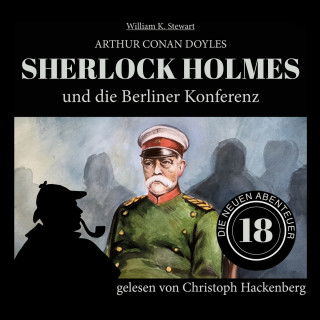 Arthur Conan Doyle, William K. Stewart: Sherlock Holmes und die Berliner Konferenz - Die neuen Abenteuer, Folge 18 (Ungekürzt)