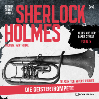 Arthur Conan Doyle, Augusta Hawthorne: Sherlock Holmes: Die Geistertrompete - Neues aus der Baker Street, Folge 5 (Ungekürzt)