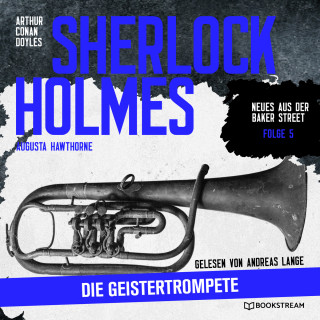 Arthur Conan Doyle, Augusta Hawthorne: Sherlock Holmes: Die Geistertrompete - Neues aus der Baker Street, Folge 5 (Ungekürzt)