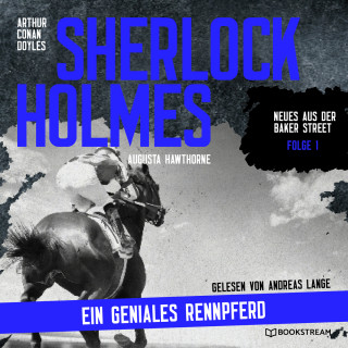 Arthur Conan Doyle, Augusta Hawthorne: Sherlock Holmes: Ein geniales Rennpferd - Neues aus der Baker Street, Folge 1 (Ungekürzt)