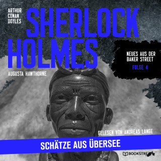 Arthur Conan Doyle, Augusta Hawthorne: Sherlock Holmes: Schätze aus Übersee - Neues aus der Baker Street, Folge 4 (Ungekürzt)
