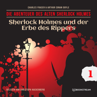 Arthur Conan Doyle, Charles Fraser: Sherlock Holmes und der Erbe des Rippers - Die Abenteuer des alten Sherlock Holmes, Folge 1 (Ungekürzt)