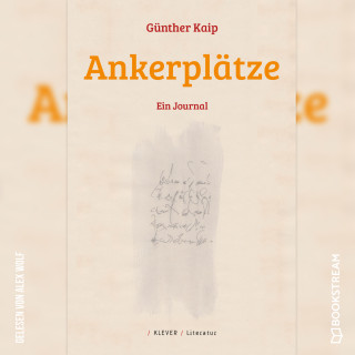Günther Kaip: Ankerplätze - Ein Journal (Ungekürzt)