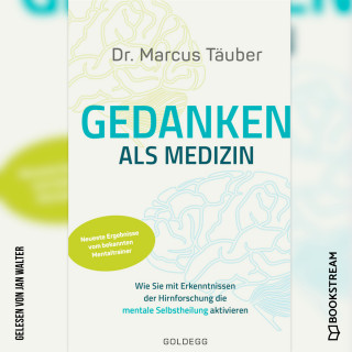 Marcus Täuber: Gedanken als Medizin - Wie Sie mit Erkenntnissen der Hirnforschung die mentale Selbstheilung aktivieren (Ungekürzt)