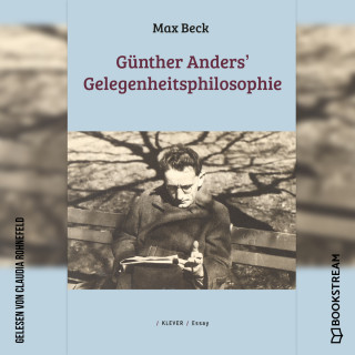 Max Beck: Günther Anders' Gelegenheitsphilosophie (Ungekürzt)