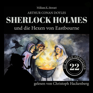 Arthur Conan Doyle, William K. Stewart: Sherlock Holmes und die Hexen von Eastbourne - Die neuen Abenteuer, Folge 22 (Ungekürzt)
