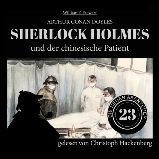 Sir Arthur Conan Doyle, William K. Stewart: Sherlock Holmes und der chinesische Patient - Die neuen Abenteuer, Folge 23 (Ungekürzt)