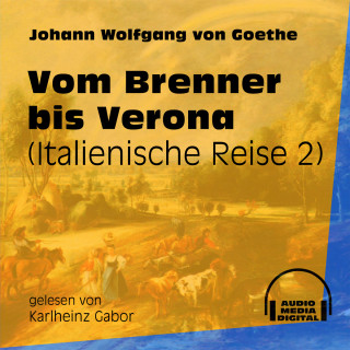 Johann Wolfgang von Goethe: Vom Brenner bis Verona - Italienische Reise, Teil 2 (Ungekürzt)
