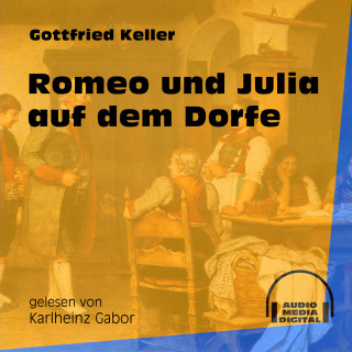 Gottfried Keller: Romeo und Julia auf dem Dorfe (Ungekürzt)