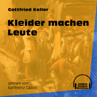 Gottfried Keller: Kleider machen Leute (Ungekürzt)