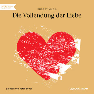 Robert Musil: Die Vollendung der Liebe (Ungekürzt)