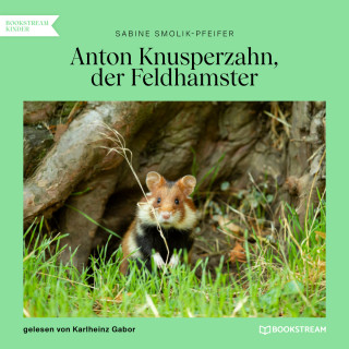 Sabine Smolik-Pfeifer: Anton Knusperzahn, der Feldhamster (Ungekürzt)