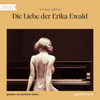 Stefan Zweig: Die Liebe der Erika Ewald (Ungekürzt)
