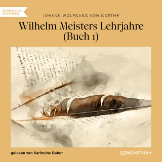 Johann Wolfgang von Goethe: Wilhelm Meisters Lehrjahre, Buch 1 (Ungekürzt)