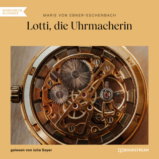 Marie von Ebner-Eschenbach: Lotti, die Uhrmacherin (Ungekürzt)