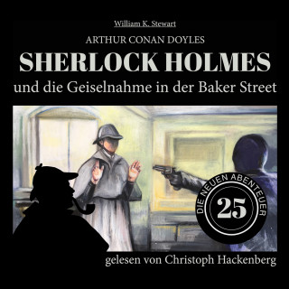 Arthur Conan Doyle, William K. Stewart: Sherlock Holmes und die Geiselnahme in der Baker Street - Die neuen Abenteuer, Folge 25 (Ungekürzt)
