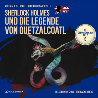 Arthur Conan Doyle, William K. Stewart: Sherlock Holmes und die Legende von Quetzalcoatl - Die übernatürlichen Fälle, Folge 6 (Ungekürzt)