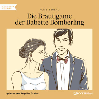 Alice Berend: Die Bräutigame der Babette Bomberling (Ungekürzt)
