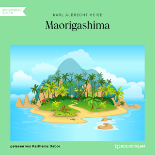 Karl Albrecht Heise: Maorigashima (Ungekürzt)