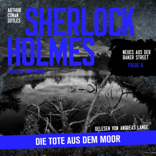 Arthur Conan Doyle, Augusta Hawthorne: Sherlock Holmes: Die Tote aus dem Moor - Neues aus der Baker Street, Folge 6 (Ungekürzt)
