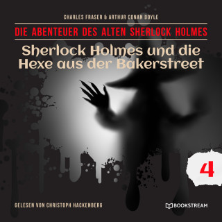 Arthur Conan Doyle, Charles Fraser: Sherlock Holmes und die Hexe aus der Bakerstreet - Die Abenteuer des alten Sherlock Holmes, Folge 4 (Ungekürzt)