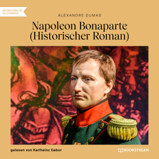 Alexandre Dumas: Napoleon Bonaparte - Historischer Roman (Ungekürzt)
