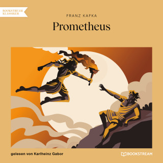 Franz Kafka: Prometheus (Ungekürzt)