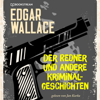 Edgar Wallace: Der Redner und andere Kriminalgeschichten (Ungekürzt)