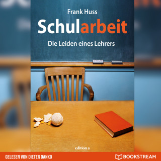 Frank Huss: Schularbeit - Die Leiden eines Lehrers (Ungekürzt)