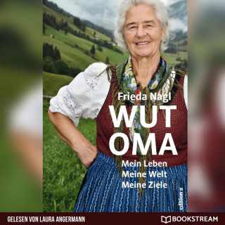 Frieda Nagl: Wut-Oma - Mein Leben. Meine Welt. Meine Ziele. (Ungekürzt)