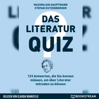 Maximilian Hauptmann, Stefan Kutzenberger: Das Literatur-Quiz - 123 Antworten, die Sie kennen müssen, um über Literatur mitreden zu können (Ungekürzt)