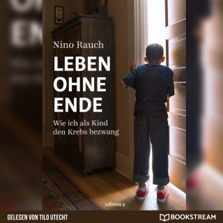 Nino Rauch: Leben ohne Ende - Wie ich als Kind den Krebs bezwang (Ungekürzt)