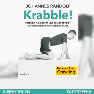 Johannes Randolf: Krabble! - Training für Körper und Gehirn mit den natürlichen Bewegungen der Babys (Ungekürzt)
