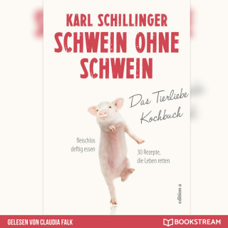 Karl Schillinger: Schwein ohne Schwein - Das Tierliebekochbuch (Ungekürzt)