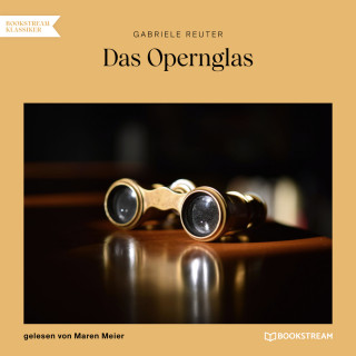 Gabriele Reuter: Das Opernglas (Ungekürzt)