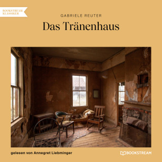 Gabriele Reuter: Das Tränenhaus (Ungekürzt)