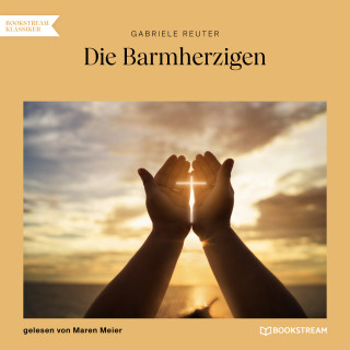 Gabriele Reuter: Die Barmherzigen (Ungekürzt)