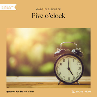 Gabriele Reuter: Five o'clock (Ungekürzt)