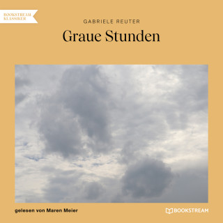 Gabriele Reuter: Graue Stunden (Ungekürzt)