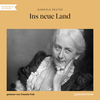 Gabriele Reuter: Ins neue Land (Ungekürzt)