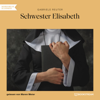 Gabriele Reuter: Schwester Elisabeth (Ungekürzt)