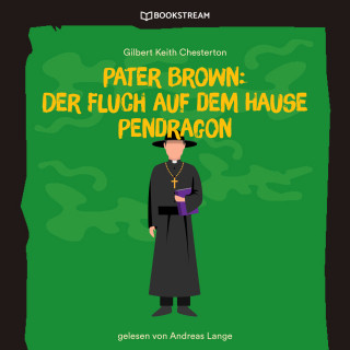 Gilbert Keith Chesterton: Pater Brown: Der Fluch auf dem Hause Pendragon (Ungekürzt)